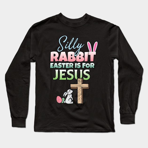 Silly Rabbit Easter Is For Jesus Easter Long Sleeve T-Shirt by duka22